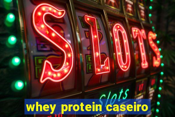 whey protein caseiro